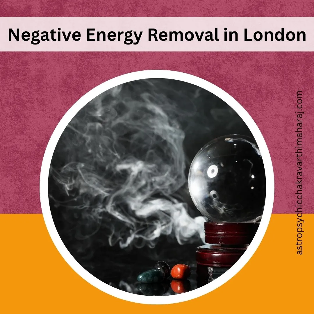 Negative Energy Removal in London – Protection by Astrologer Chakravarthi Maharaj